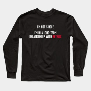 I'm not single, I'm in a long-term relationship with Netflix Long Sleeve T-Shirt